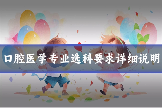 口腔医学专业选科要求详细说明