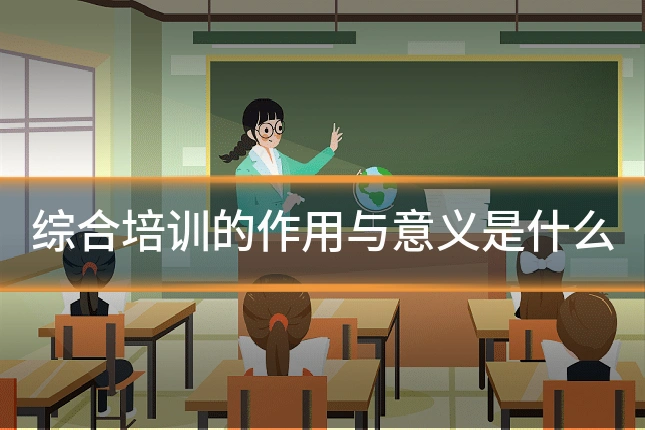综合培训的作用与意义是什么