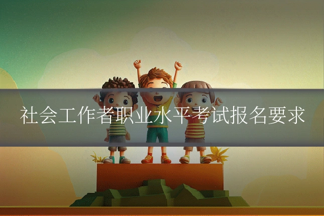 社会工作者职业水平考试报名要求
