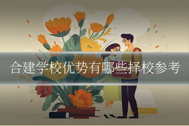 合建学校优势有哪些择校参考