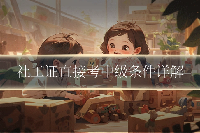 社工证直接考中级条件详解