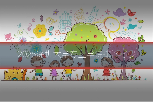 2025深圳大学专业学院排名多少