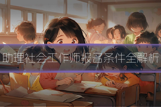 助理社会工作师报名条件全解析