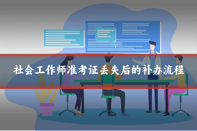 社会工作师准考证丢失后的补办流程
