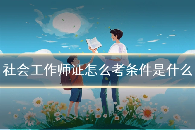 社会工作师证怎么考条件是什么