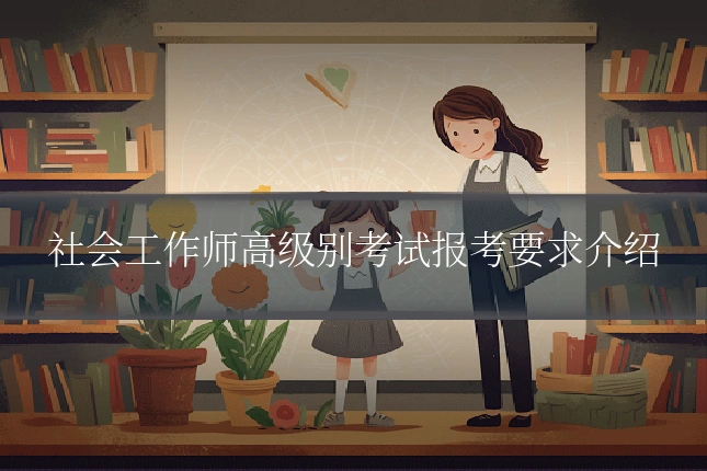 社会工作师高级别考试报考要求介绍
