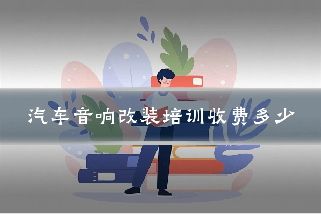 汽车音响改装培训收费多少