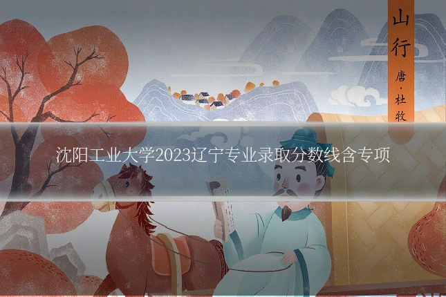 沈阳工业大学2023辽宁专业录取分数线含专项