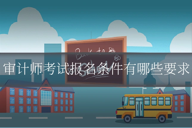 审计师考试报名条件有哪些要求