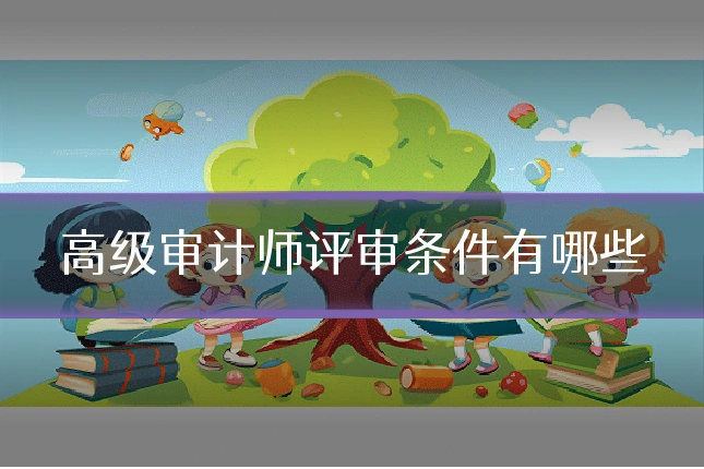 高级审计师评审条件有哪些