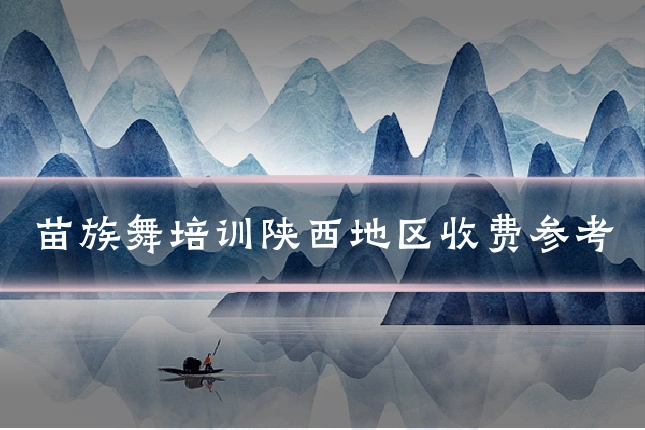 苗族舞培训陕西地区收费参考