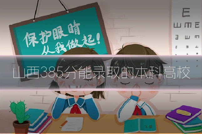 山西385分能录取的本科高校