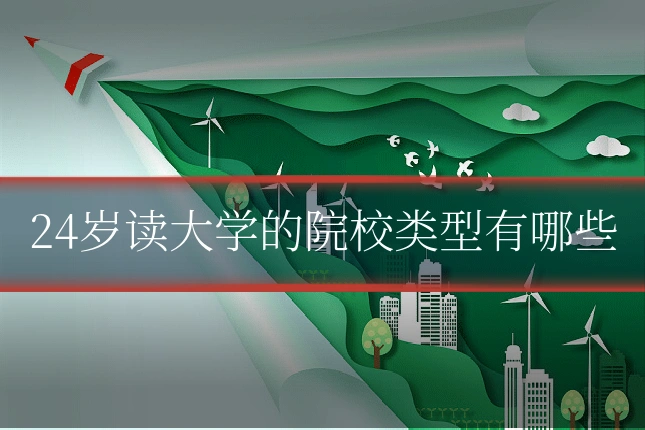 24岁读大学的院校类型有哪些