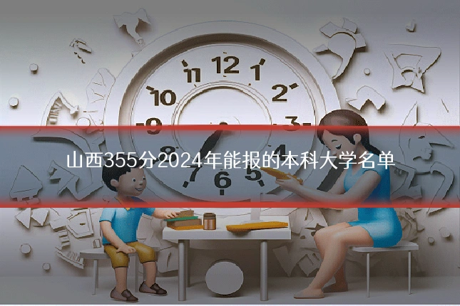山西355分2024年能报的本科大学名单