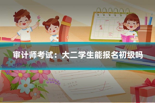 审计师考试:大二学生能报名初级吗