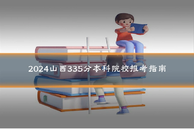 2024山西335分本科院校报考指南