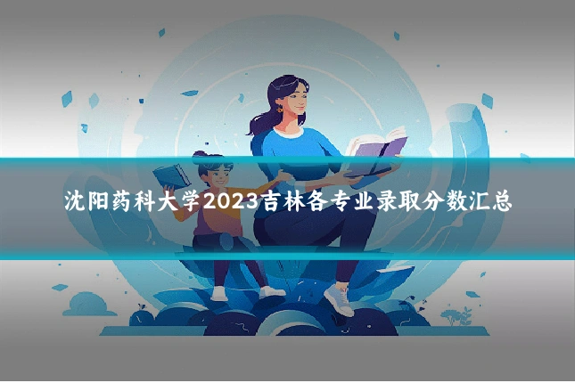 沈阳药科大学2023吉林各专业录取分数汇总