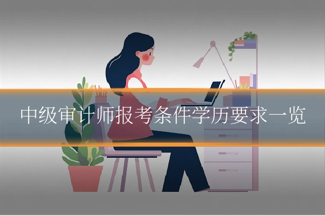 中级审计师报考条件学历要求一览
