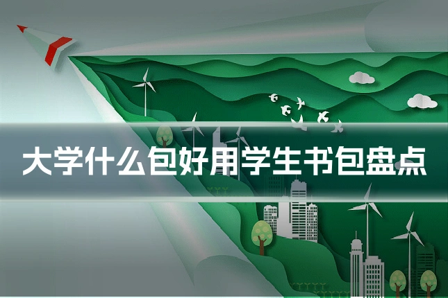 大学什么包好用学生书包盘点
