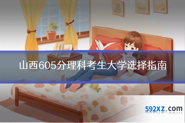 山西605分理科考生大学选择指南
