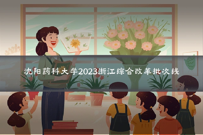 沈阳药科大学2023浙江综合改革批次线