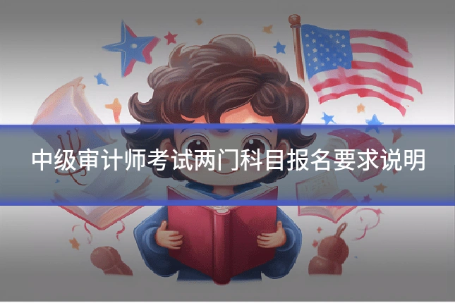 中级审计师考试两门科目报名要求说明