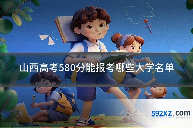 山西高考580分能报考哪些大学名单