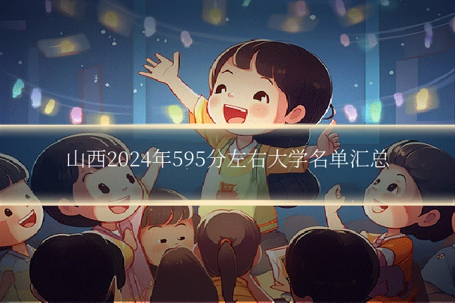 山西2024年595分左右大学名单汇总