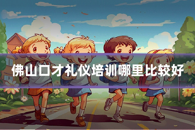 佛山口才礼仪培训哪里比较好