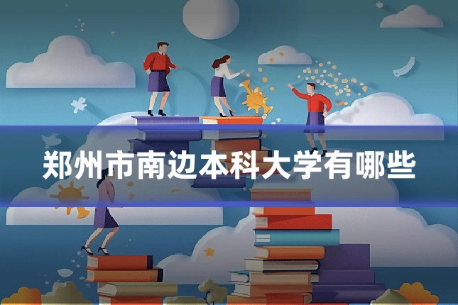 郑州市南边本科大学有哪些
