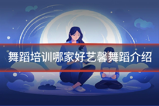 舞蹈培训哪家好艺馨舞蹈介绍