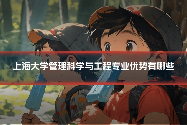 上海大学管理科学与工程专业优势有哪些
