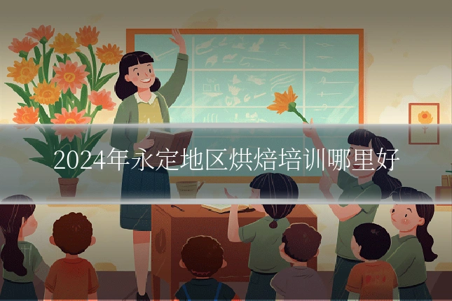 2024年永定地区烘焙培训哪里好