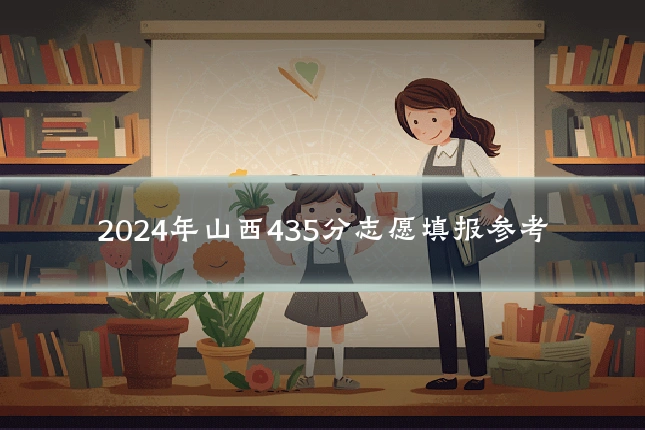 2024年山西435分志愿填报参考