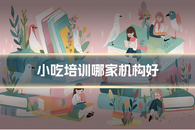 小吃培训哪家机构好