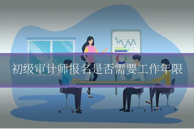 初级审计师报名是否需要工作年限