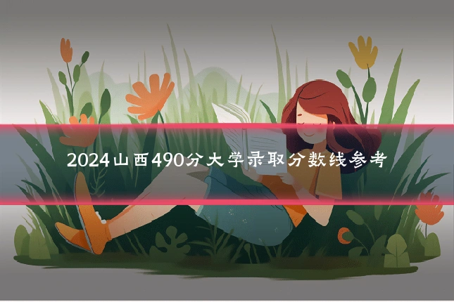 2024山西490分大学录取分数线参考
