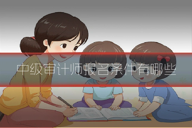 中级审计师报名条件有哪些