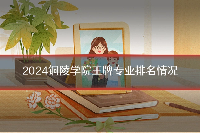 2024铜陵学院王牌专业排名情况