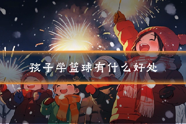 孩子学篮球有什么好处