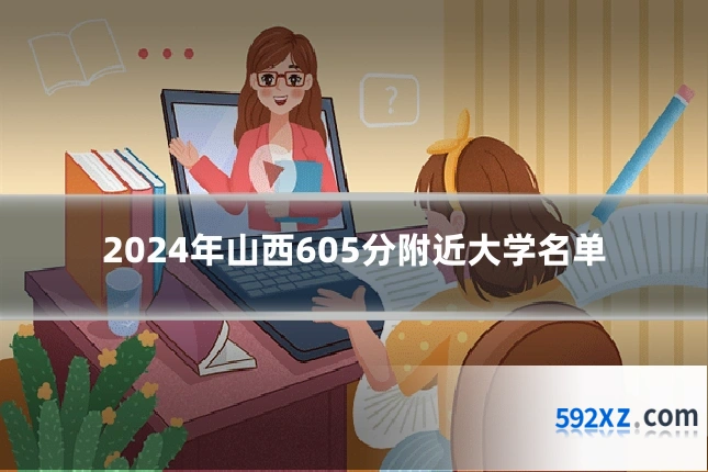 2024年山西605分附近大学名单