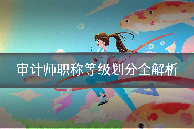 审计师职称等级划分全解析