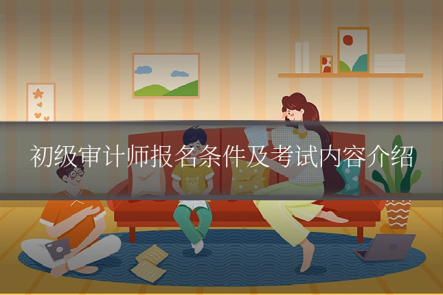 初级审计师报名条件及考试内容介绍