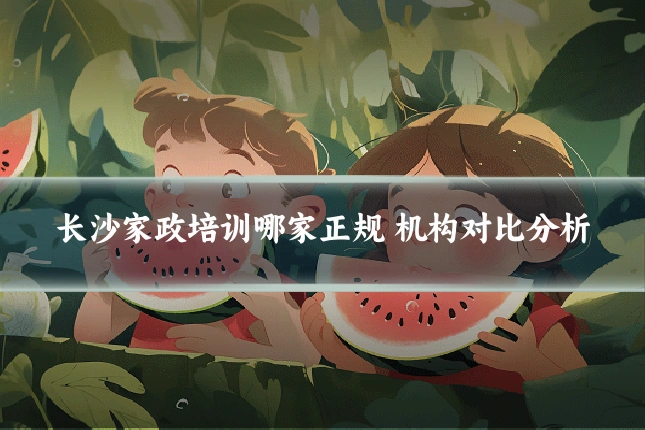 长沙家政培训哪家正规 机构对比分析