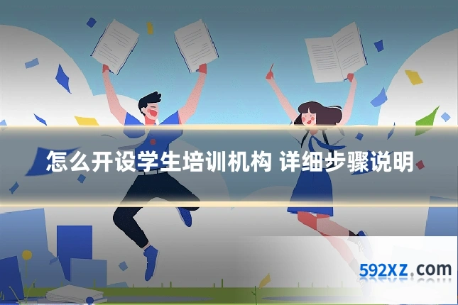 怎么开设学生培训机构 详细步骤说明