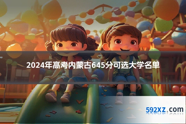 2024年高考内蒙古645分可选大学名单