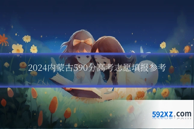 2024内蒙古590分高考志愿填报参考