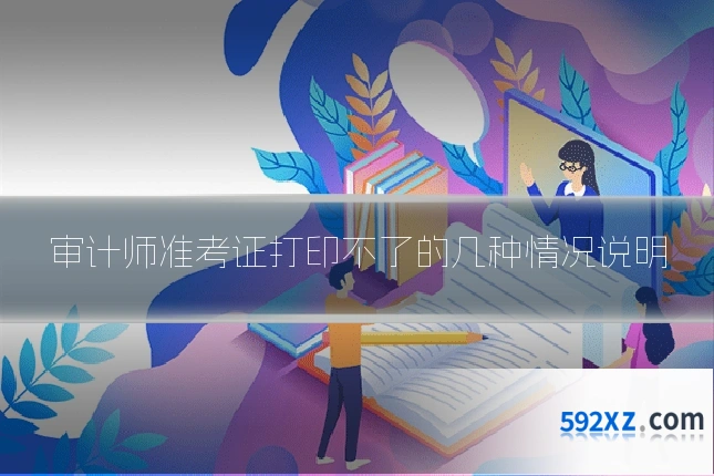 审计师准考证打印不了的几种情况说明