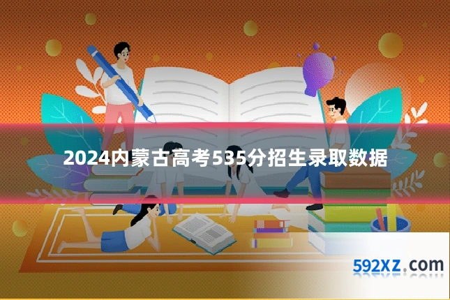2024内蒙古高考535分招生录取数据