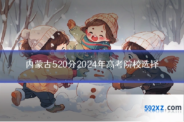 内蒙古520分2024年高考院校选择
